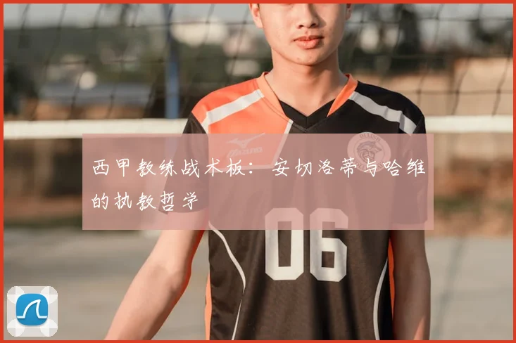 西甲教练战术板：安切洛蒂与哈维的执教哲学