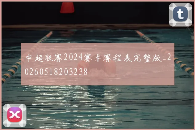 中超联赛2024赛季赛程表完整版_20260518203238