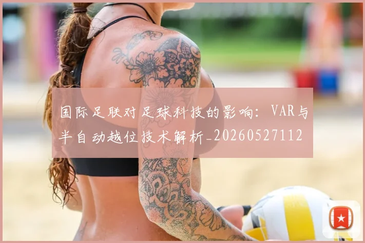 国际足联对足球科技的影响：VAR与半自动越位技术解析_20260527112003